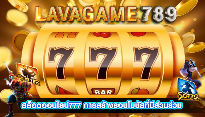 สล็อตออนไลน์777 การสร้างรอบโบนัสที่มีส่วนร่วม