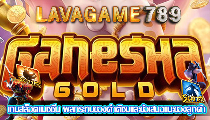 เกมสล็อตแมชชีน ผลกระทบของคำติชมและข้อเสนอแนะของลูกค้า